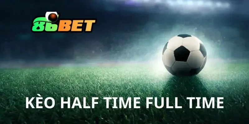 Bí quyết cá cược kèo hiệp 1 hiệu quả tại 86Bet